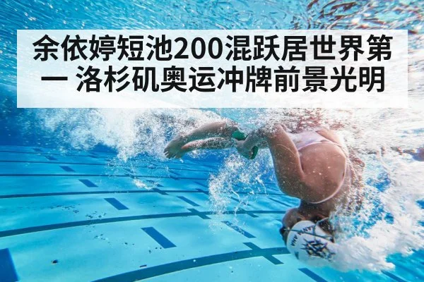 余依婷短池200混跃居世界第一 洛杉矶奥运冲牌前景光明
